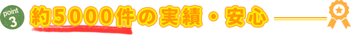 約5000件の実績・安心